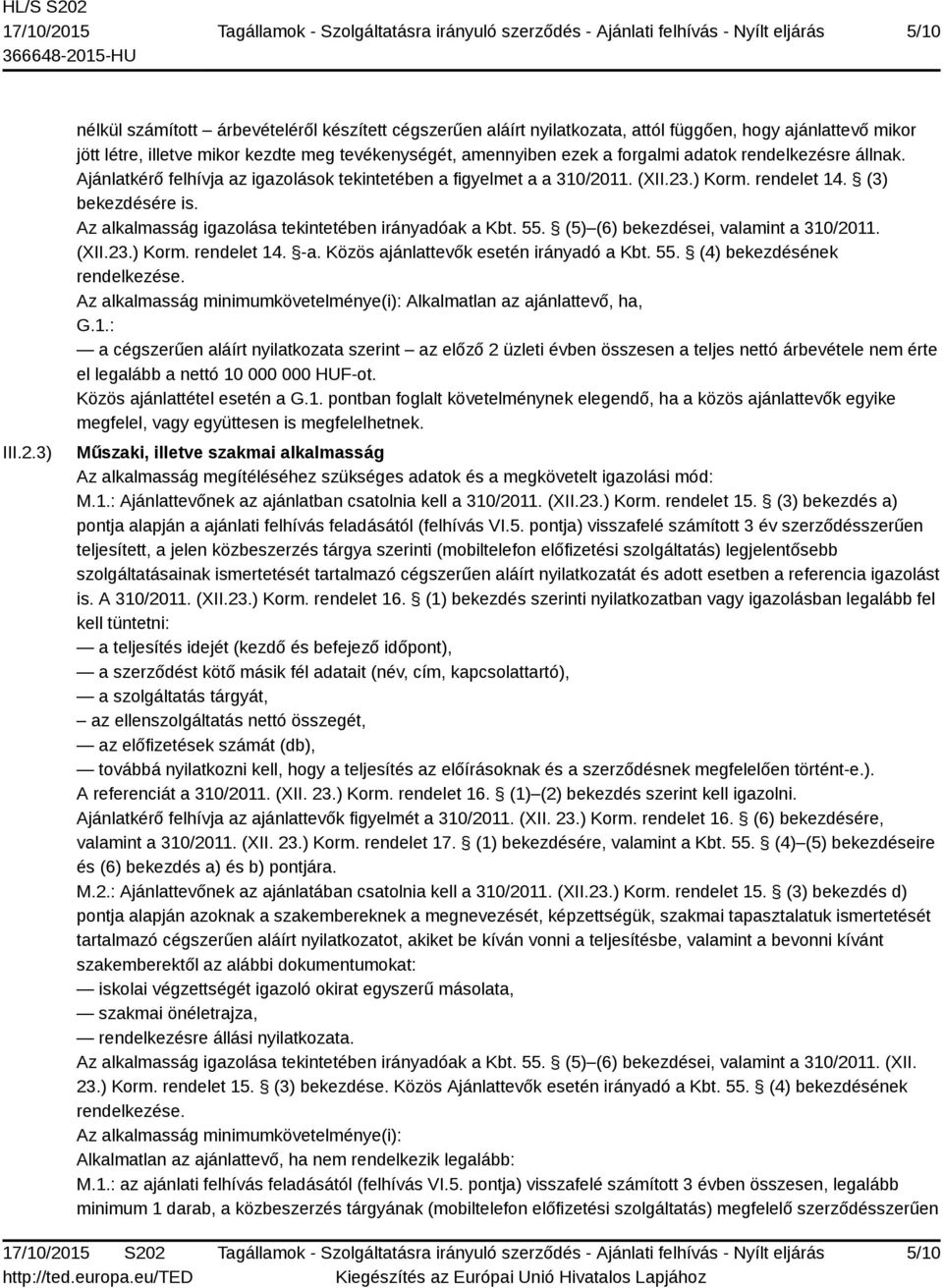 rendelkezésre állnak. Ajánlatkérő felhívja az igazolások tekintetében a figyelmet a a 310/2011. (XII.23.) Korm. rendelet 14. (3) bekezdésére is. Az alkalmasság igazolása tekintetében irányadóak a Kbt.