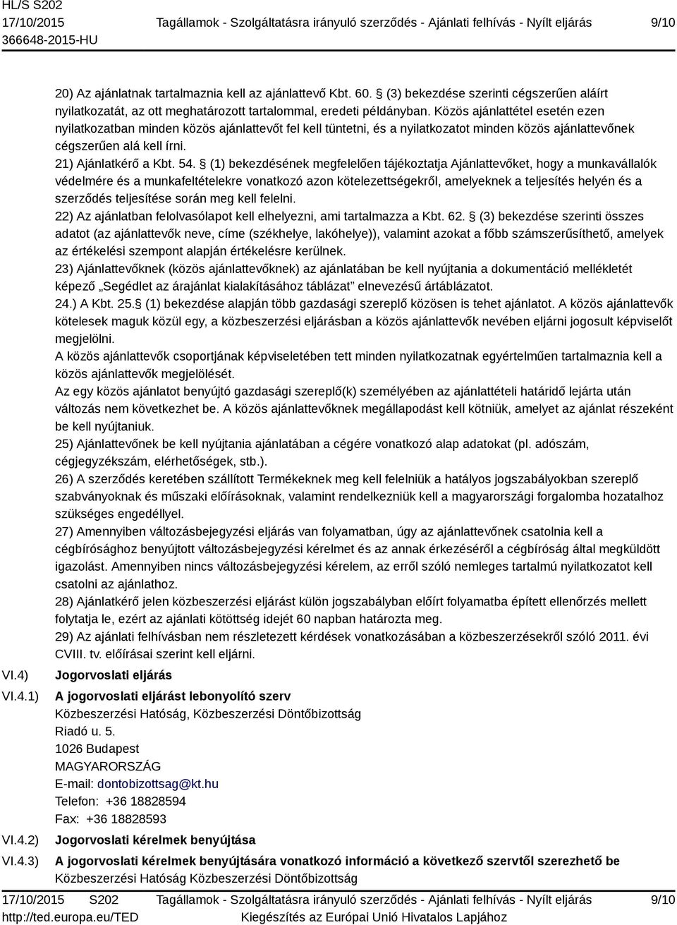 Közös ajánlattétel esetén ezen nyilatkozatban minden közös ajánlattevőt fel kell tüntetni, és a nyilatkozatot minden közös ajánlattevőnek cégszerűen alá kell írni. 21) Ajánlatkérő a Kbt. 54.