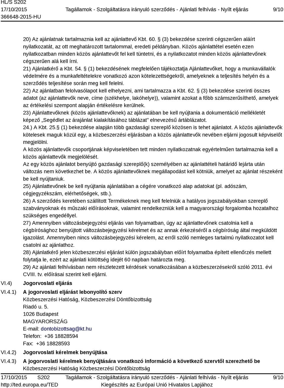 Közös ajánlattétel esetén ezen nyilatkozatban minden közös ajánlattevőt fel kell tüntetni, és a nyilatkozatot minden közös ajánlattevőnek cégszerűen alá kell írni. 21) Ajánlatkérő a Kbt. 54.