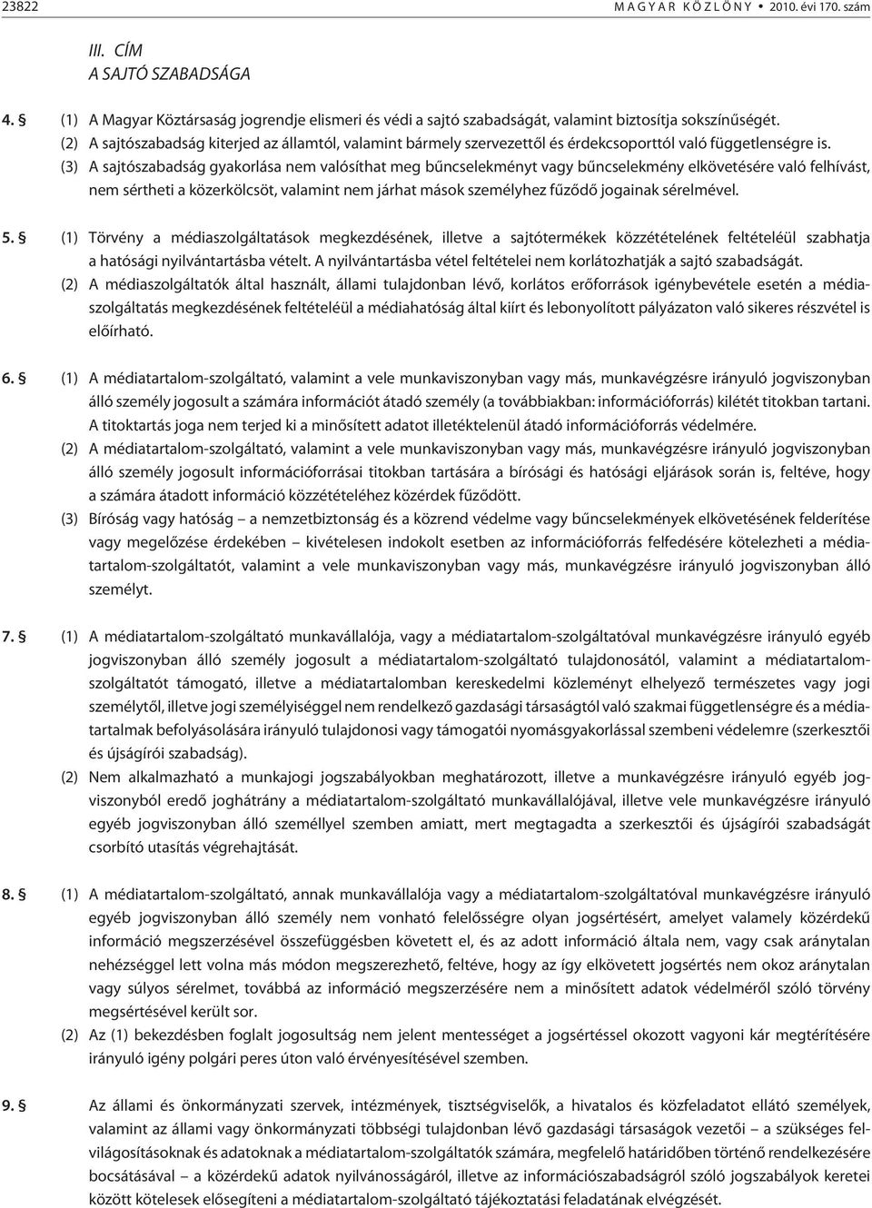 (3) A sajtószabadság gyakorlása nem valósíthat meg bûncselekményt vagy bûncselekmény elkövetésére való felhívást, nem sértheti a közerkölcsöt, valamint nem járhat mások személyhez fûzõdõ jogainak