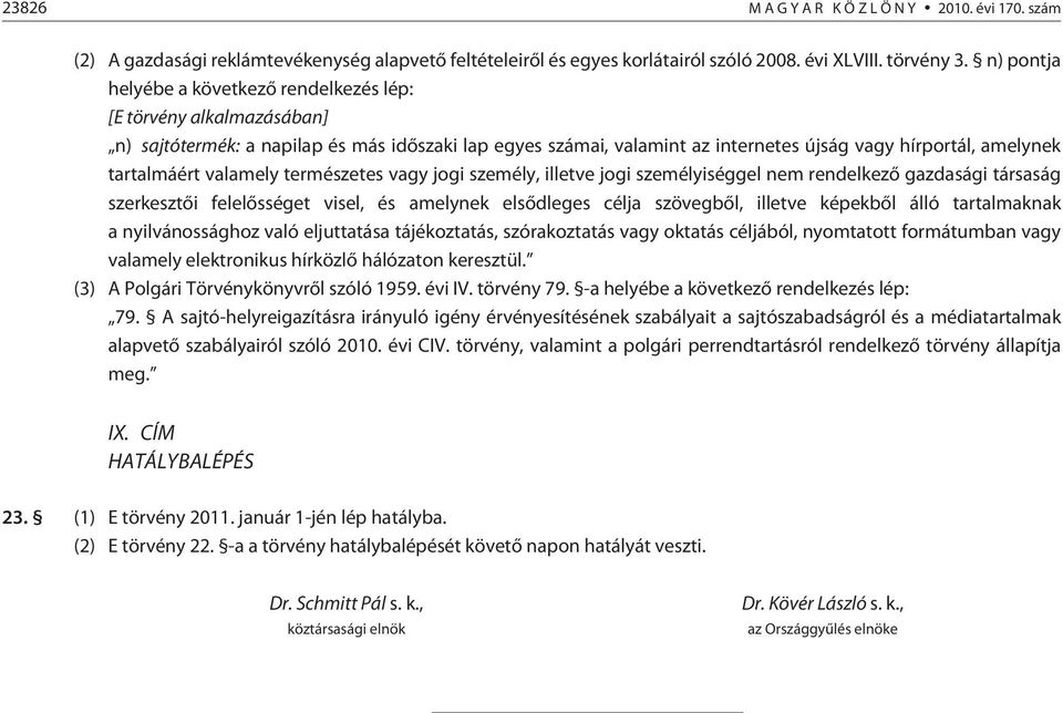 valamely természetes vagy jogi személy, illetve jogi személyiséggel nem rendelkezõ gazdasági társaság szerkesztõi felelõsséget visel, és amelynek elsõdleges célja szövegbõl, illetve képekbõl álló