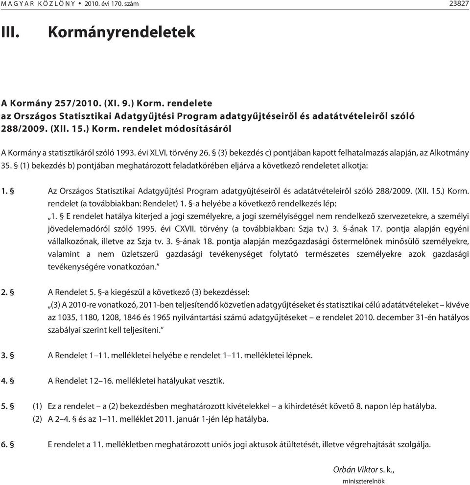 törvény 26. (3) bekezdés c) pontjában kapott felhatalmazás alapján, az Alkotmány 35. (1) bekezdés b) pontjában meghatározott feladatkörében eljárva a következõ rendeletet alkotja: 1.