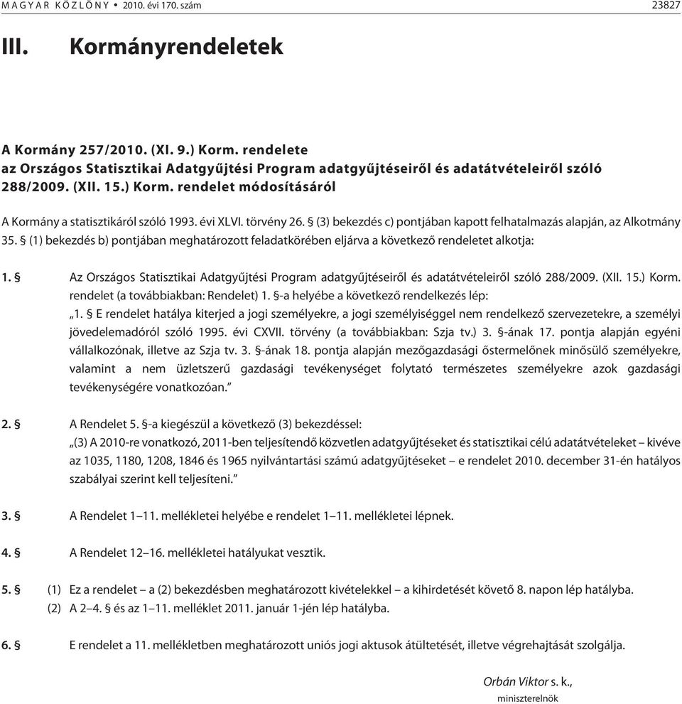 törvény 26. (3) bekezdés c) pontjában kapott felhatalmazás alapján, az Alkotmány 35. (1) bekezdés b) pontjában meghatározott feladatkörében eljárva a következõ rendeletet alkotja: 1.