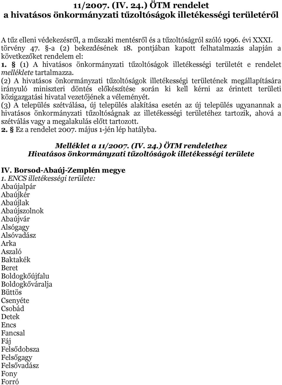 (2) A hivatásos önkormányzati tűzoltóságok illetékességi területének megállapítására irányuló miniszteri döntés előkészítése során ki kell kérni az érintett területi közigazgatási hivatal vezetőjének