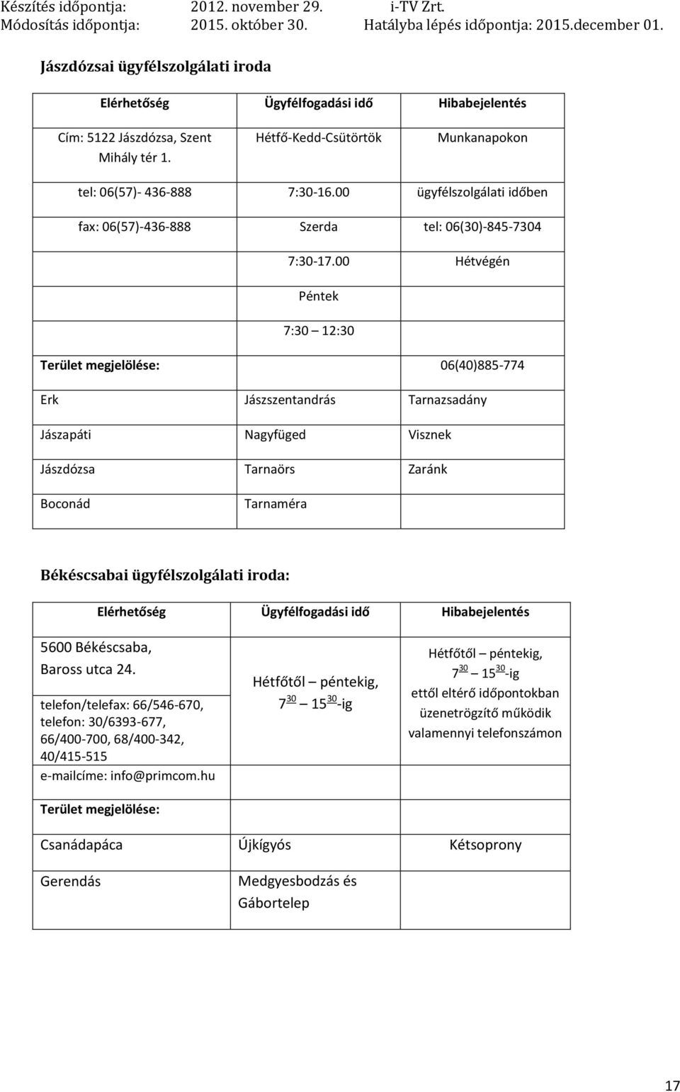 00 Hétvégén Péntek 7:30 12:30 06(40)885-774 Erk Jászszentandrás Tarnazsadány Jászapáti Nagyfüged Visznek Jászdózsa Tarnaörs Zaránk Boconád Tarnaméra Békéscsabai ügyfélszolgálati iroda: