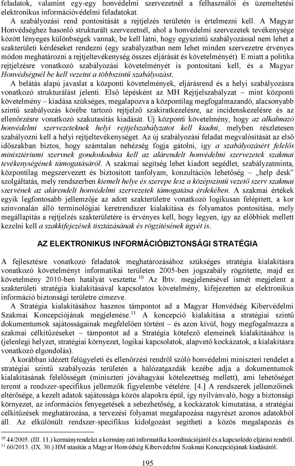 A Magyar Honvédséghez hasonló strukturált szervezetnél, ahol a honvédelmi szervezetek tevékenysége között lényeges különbségek vannak, be kell látni, hogy egyszintű szabályozással nem lehet a