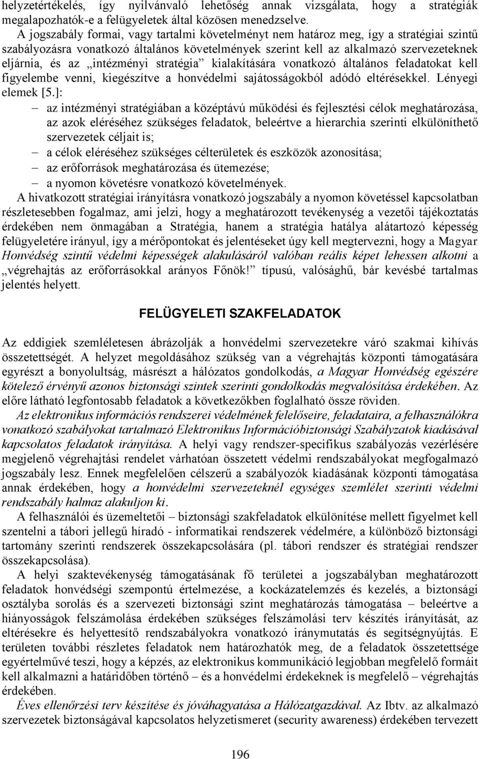 intézményi stratégia kialakítására vonatkozó általános feladatokat kell figyelembe venni, kiegészítve a honvédelmi sajátosságokból adódó eltérésekkel. Lényegi elemek [5.