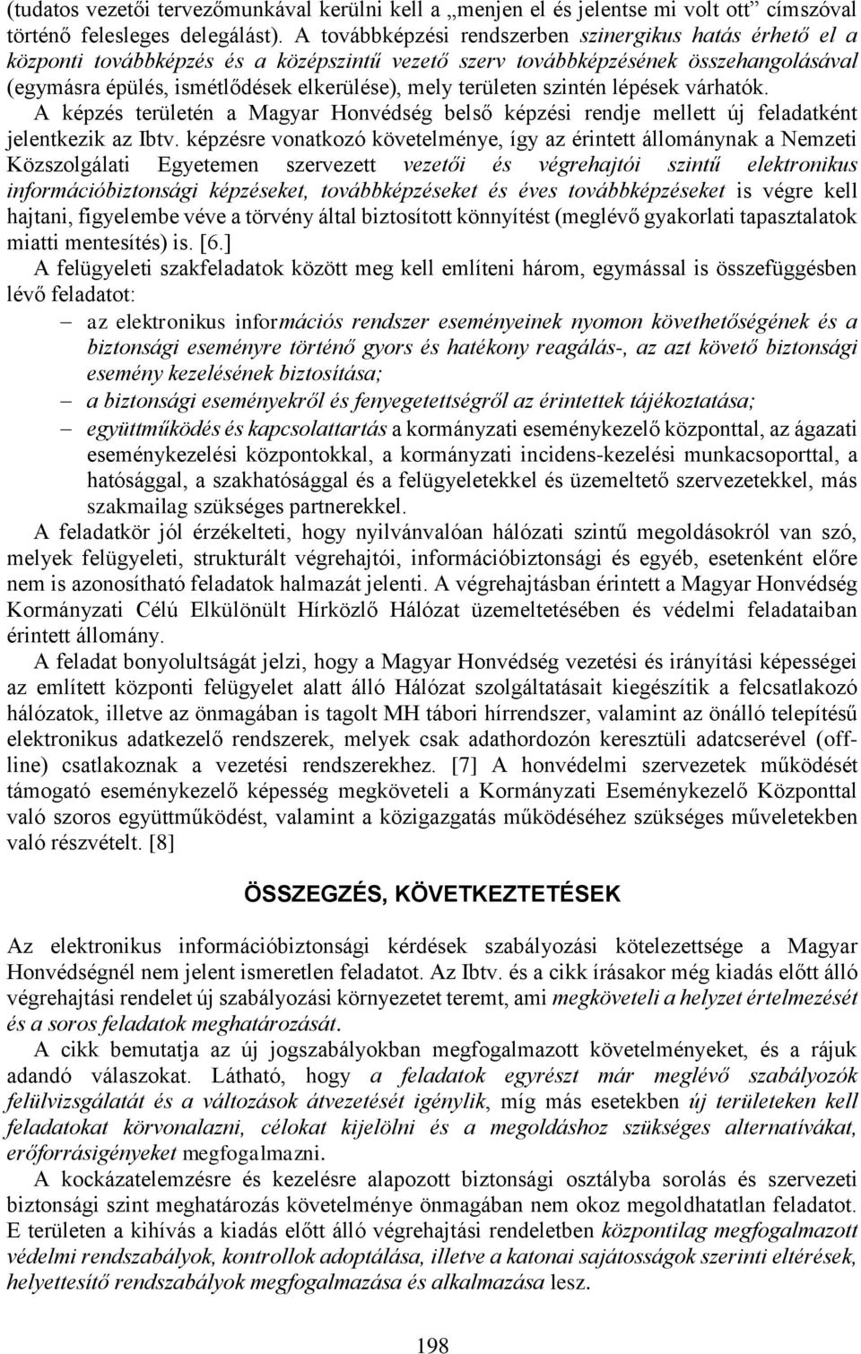 területen szintén lépések várhatók. A képzés területén a Magyar Honvédség belső képzési rendje mellett új feladatként jelentkezik az Ibtv.