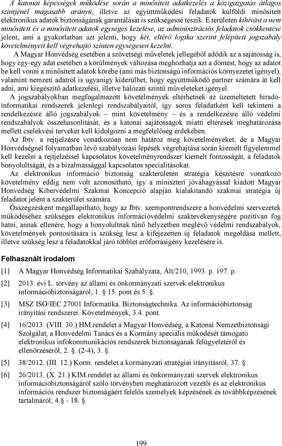 E területen kihívást a nem minősített és a minősített adatok egységes kezelése, az adminisztrációs feladatok csökkentése jelent, ami a gyakorlatban azt jelenti, hogy két, eltérő logika szerint