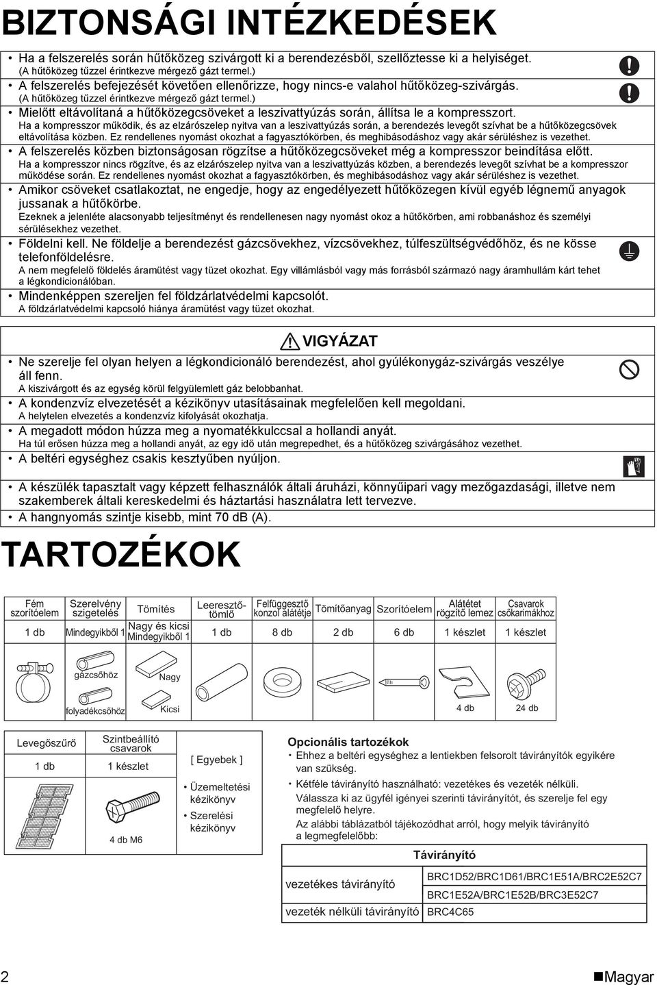 ) Mielőtt eltávolítaná a hűtőközegcsöveket a leszivattyúzás során, állítsa le a kompresszort.