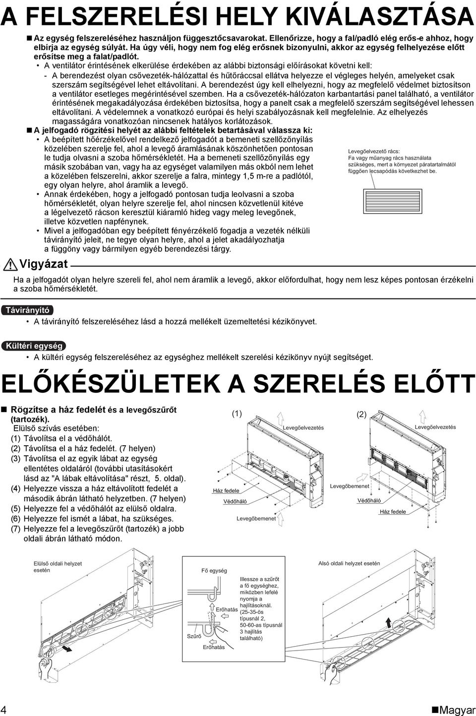 A ventilátor érintésének elkerülése érdekében az alábbi biztonsági előírásokat követni kell: - A berendezést olyan csővezeték-hálózattal és hűtőráccsal ellátva helyezze el végleges helyén, amelyeket