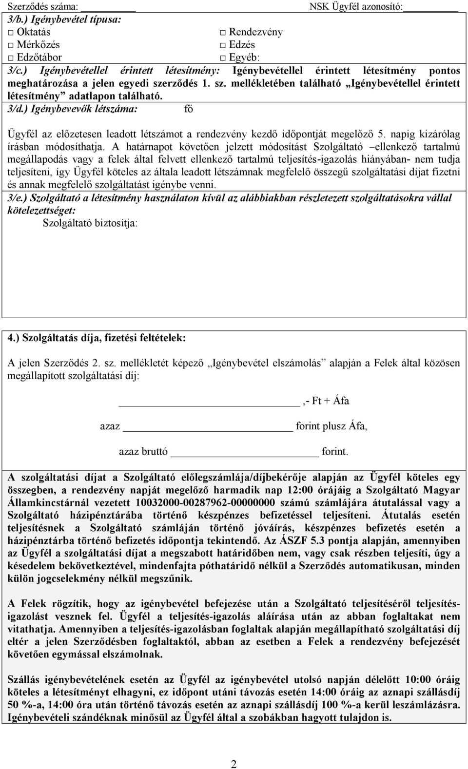 3/d.) Igénybevevők létszáma: fő Ügyfél az előzetesen leadott létszámot a rendezvény kezdő időpontját megelőző 5. napig kizárólag írásban módosíthatja.