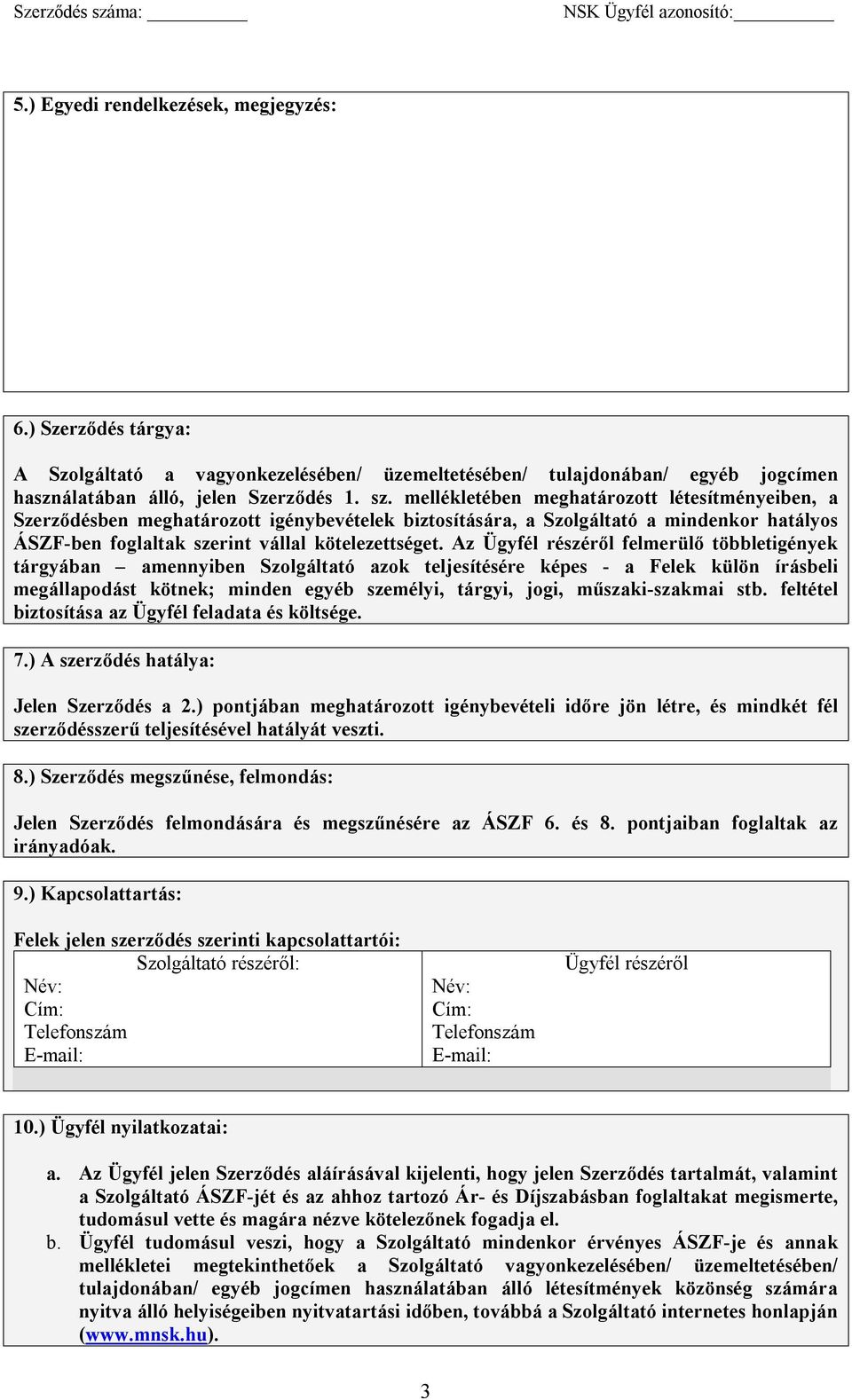 Az Ügyfél részéről felmerülő többletigények tárgyában amennyiben Szolgáltató azok teljesítésére képes - a Felek külön írásbeli megállapodást kötnek; minden egyéb személyi, tárgyi, jogi,