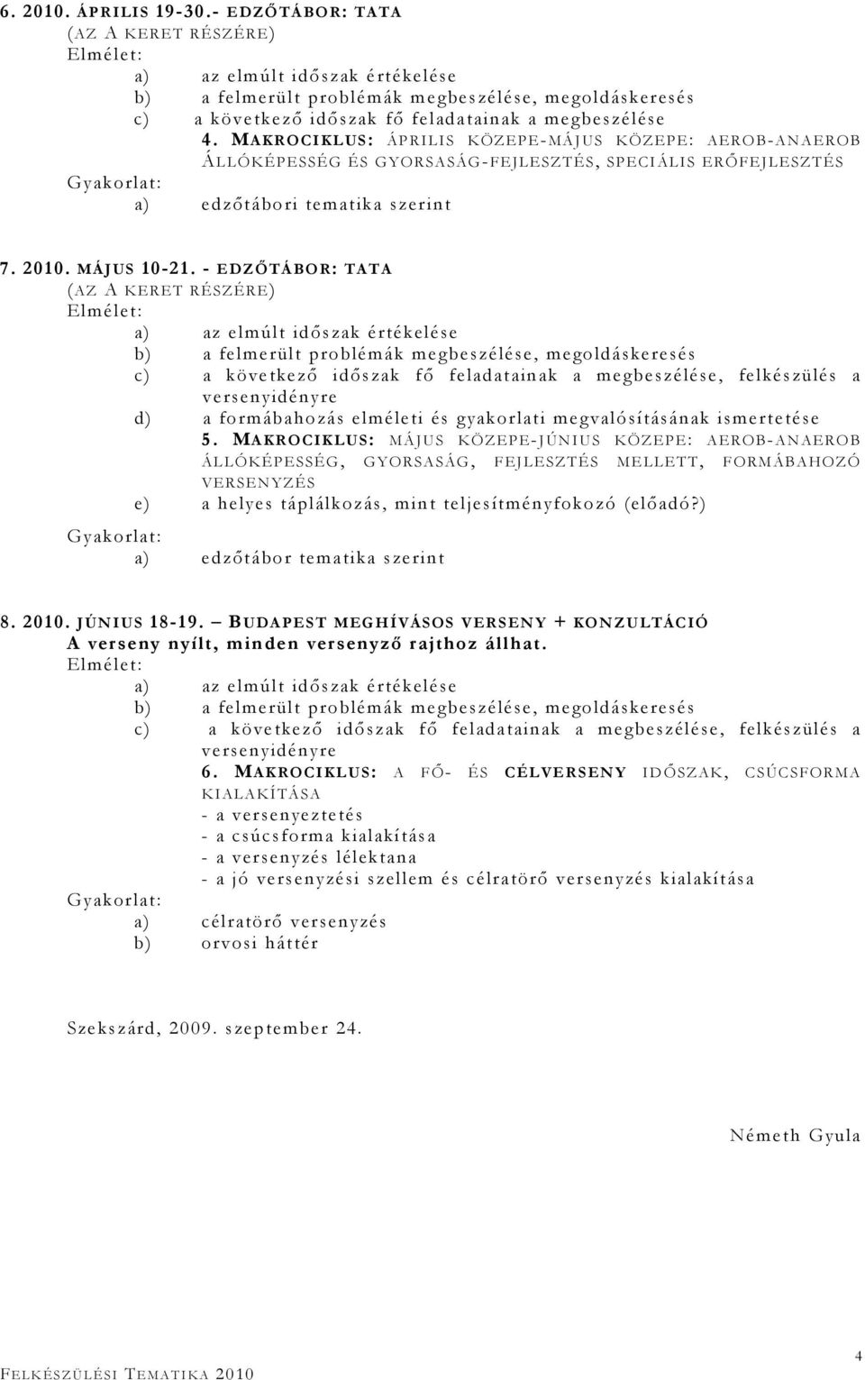 - E DZİTÁBOR: TAT A (AZ A KERET RÉS ZÉRE) a) az elmúlt idıszak értékelése c) a következı idıszak fı feladatainak a megbeszélése, felkészülés a versenyidényre d) a formábahozás elméleti és gyakorlati