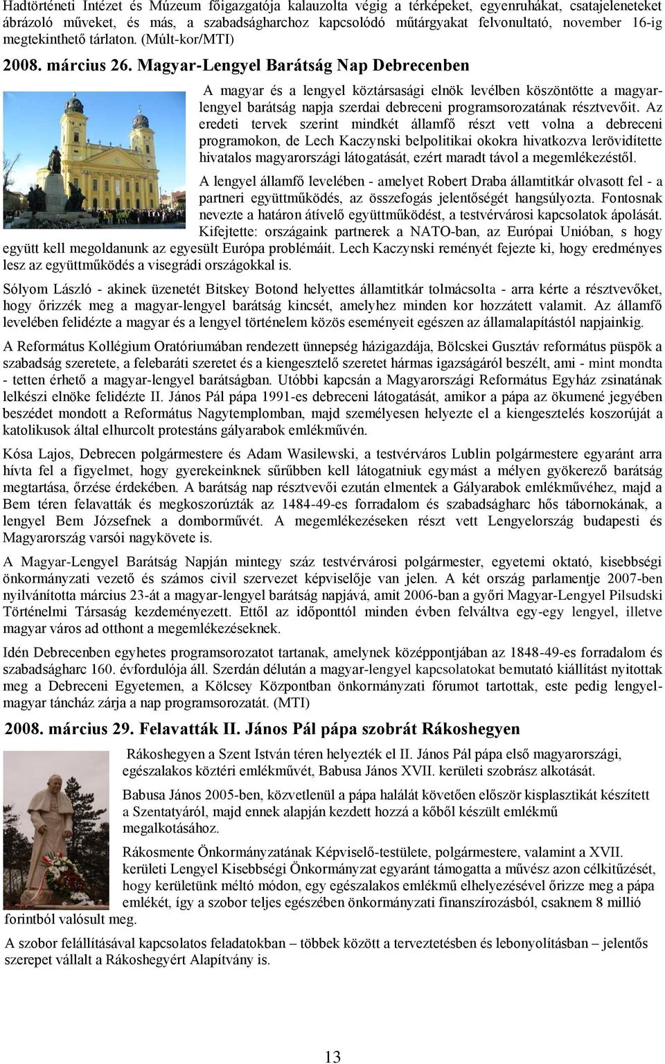 Magyar-Lengyel Barátság Nap Debrecenben A magyar és a lengyel köztársasági elnök levélben köszöntötte a magyarlengyel barátság napja szerdai debreceni programsorozatának résztvevőit.