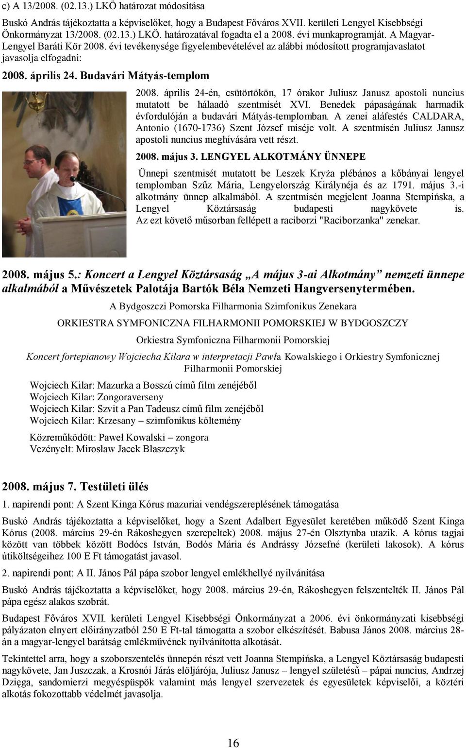 április 24-én, csütörtökön, 17 órakor Juliusz Janusz apostoli nuncius mutatott be hálaadó szentmisét XVI. Benedek pápaságának harmadik évfordulóján a budavári Mátyás-templomban.
