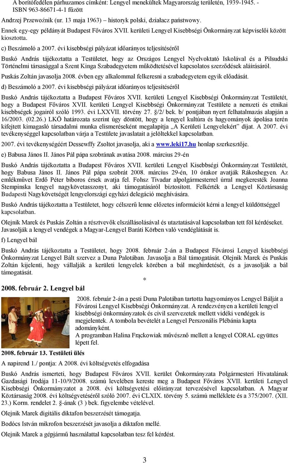 évi kisebbségi pályázat időarányos teljesítéséről Buskó András tájékoztatta a Testületet, hogy az Országos Lengyel Nyelvoktató Iskolával és a Pilsudski Történelmi társasággal a Szent Kinga