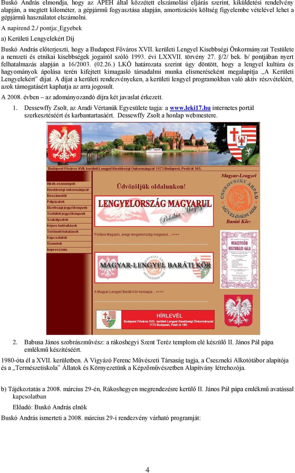 kerületi Lengyel Kisebbségi Önkormányzat Testülete a nemzeti és etnikai kisebbségek jogairól szóló 1993. évi LXXVII. törvény 27. /2/ bek. b/ pontjában nyert felhatalmazás alapján a 16/2003. (02.26.