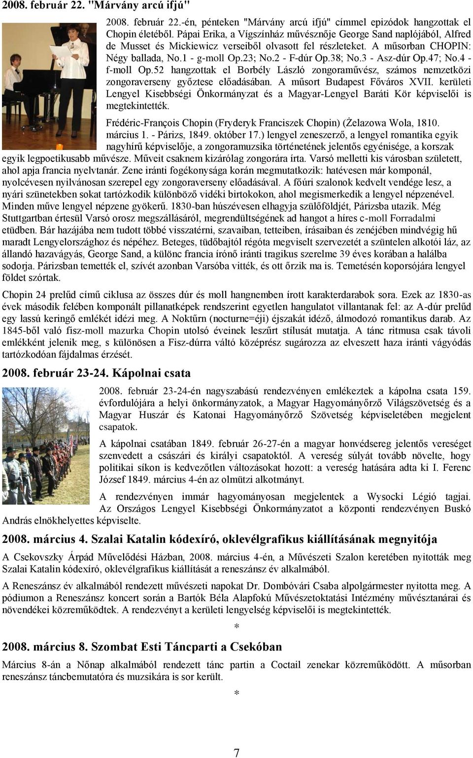 38; No.3 - Asz-dúr Op.47; No.4 - f-moll Op.52 hangzottak el Borbély László zongoraművész, számos nemzetközi zongoraverseny győztese előadásában. A műsort Budapest Főváros XVII.