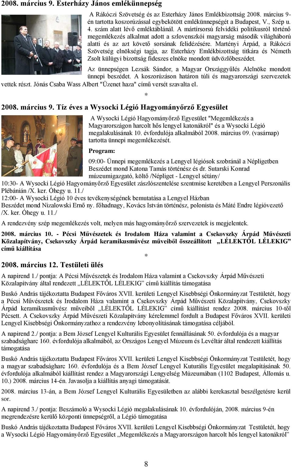 Martényi Árpád, a Rákóczi Szövetség elnökségi tagja, az Esterházy Emlékbizottság titkára és Németh Zsolt külügyi bizottság fideszes elnöke mondott üdvözlőbeszédet.