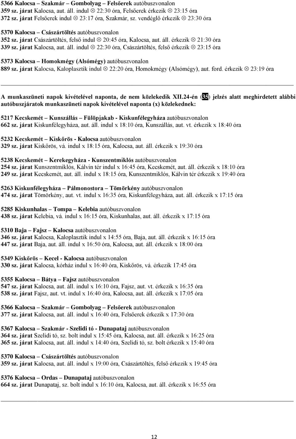 érkezik 21:30 óra 339 sz. járat Kalocsa, aut. áll. indul 22:30 óra, Császártöltés, felső érkezik 23:15 óra 5373 Kalocsa Homokmégy (Alsómégy) autóbuszvonalon 889 sz.