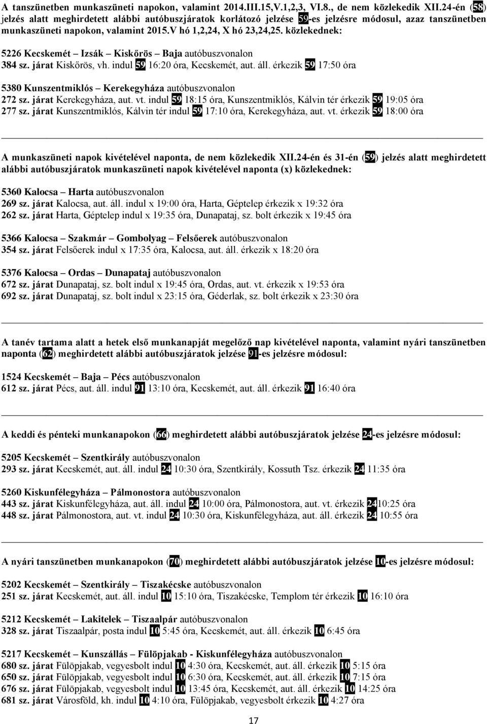 közlekednek: 5226 Kecskemét Izsák Kiskőrös Baja autóbuszvonalon 384 sz. járat Kiskőrös, vh. indul 59 16:20 óra, Kecskemét, aut. áll.