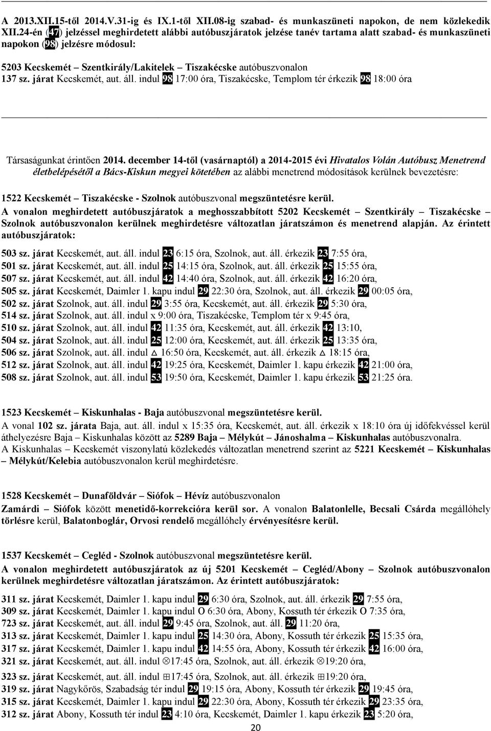 autóbuszvonalon 137 sz. járat Kecskemét, aut. áll. indul 98 17:00 óra, Tiszakécske, Templom tér érkezik 98 18:00 óra Társaságunkat érintően 2014.