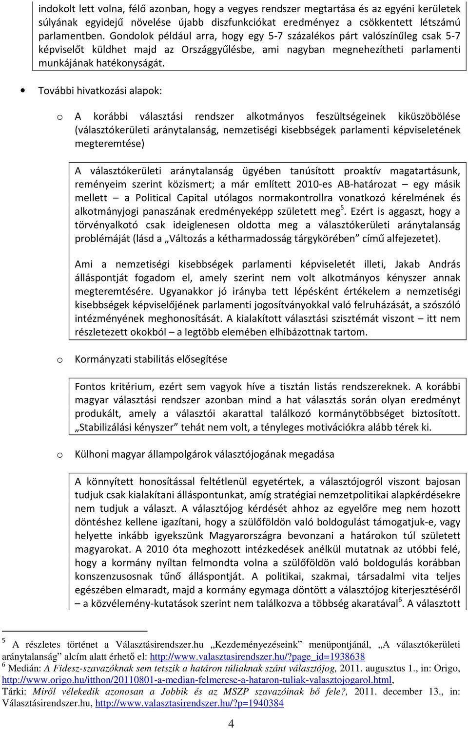 Tvábbi hivatkzási alapk: A krábbi választási rendszer alktmánys feszültségeinek kiküszöbölése (választókerületi aránytalanság, nemzetiségi kisebbségek parlamenti képviseletének megteremtése) A