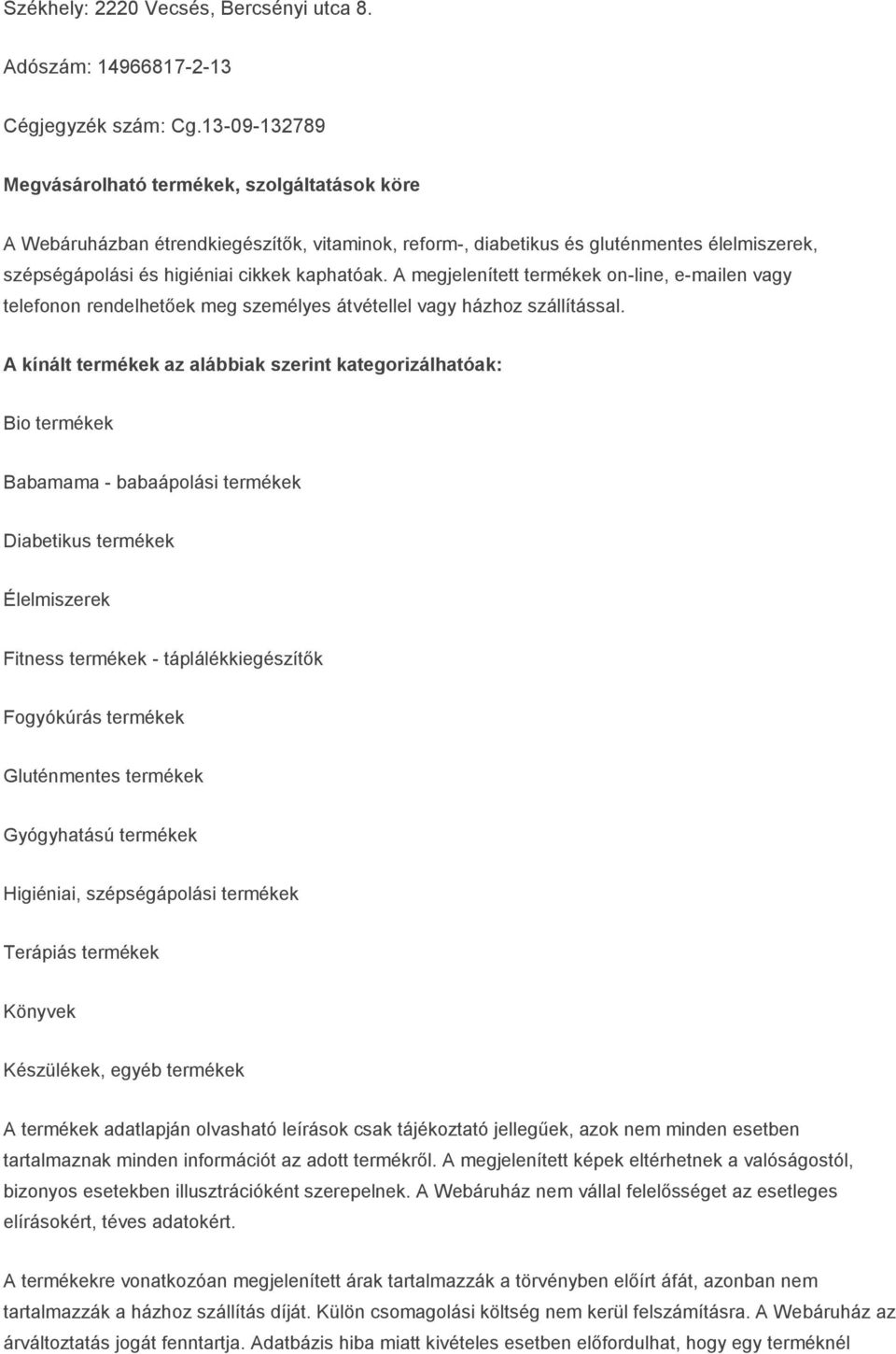 A megjelenített termékek on-line, e-mailen vagy telefonon rendelhetőek meg személyes átvétellel vagy házhoz szállítással.