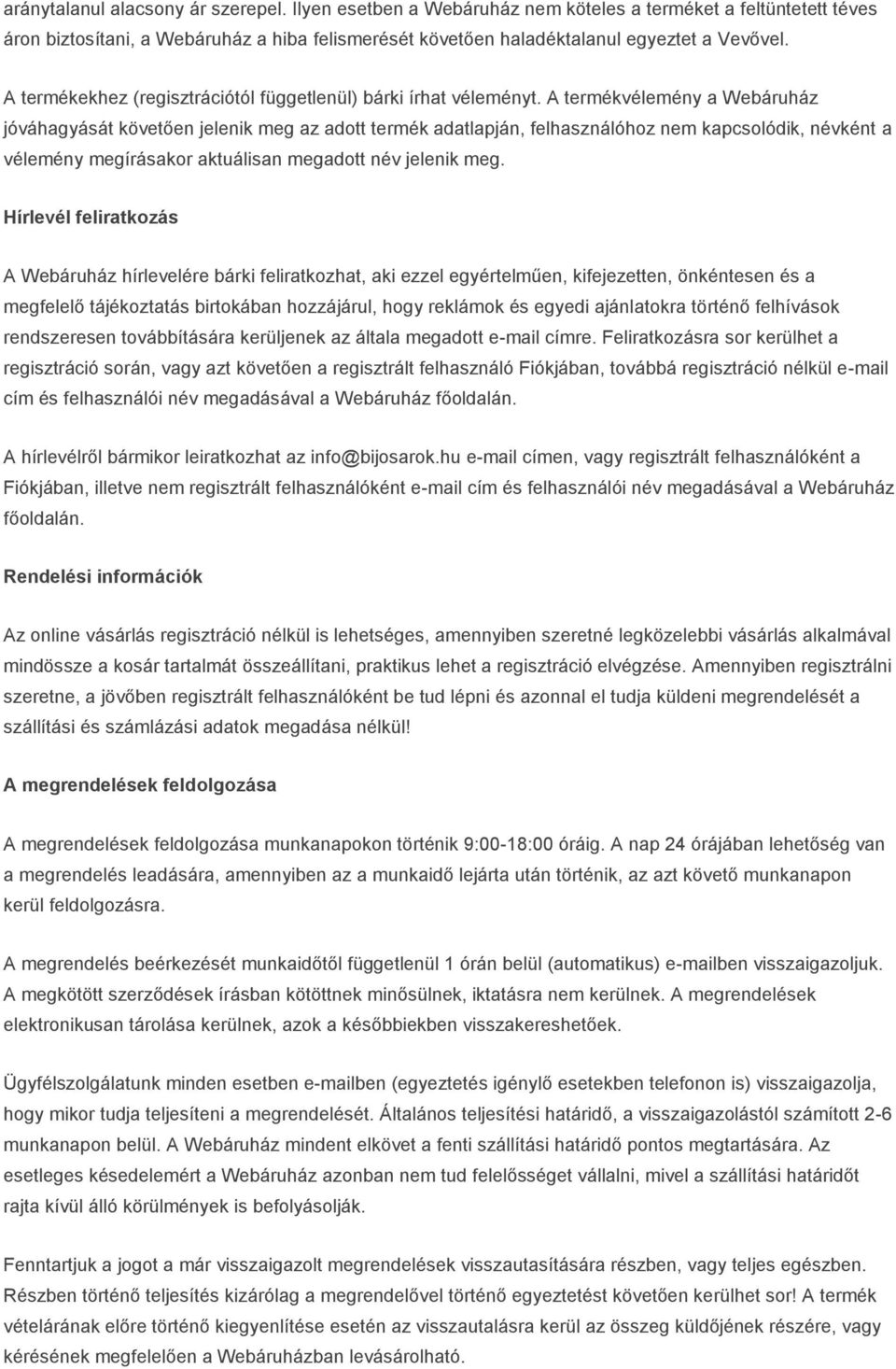 A termékvélemény a Webáruház jóváhagyását követően jelenik meg az adott termék adatlapján, felhasználóhoz nem kapcsolódik, névként a vélemény megírásakor aktuálisan megadott név jelenik meg.