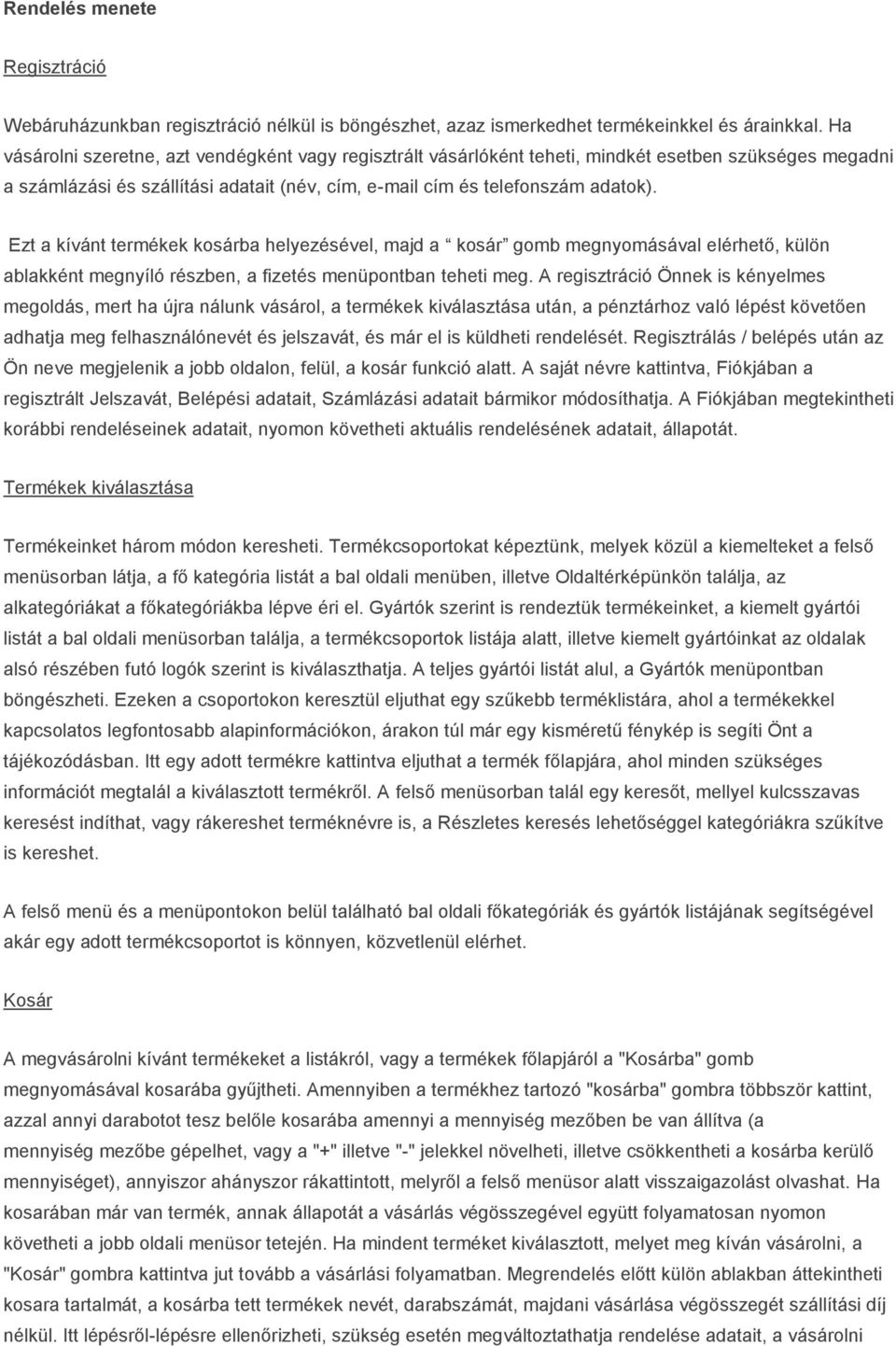 Ezt a kívánt termékek kosárba helyezésével, majd a kosár gomb megnyomásával elérhető, külön ablakként megnyíló részben, a fizetés menüpontban teheti meg.