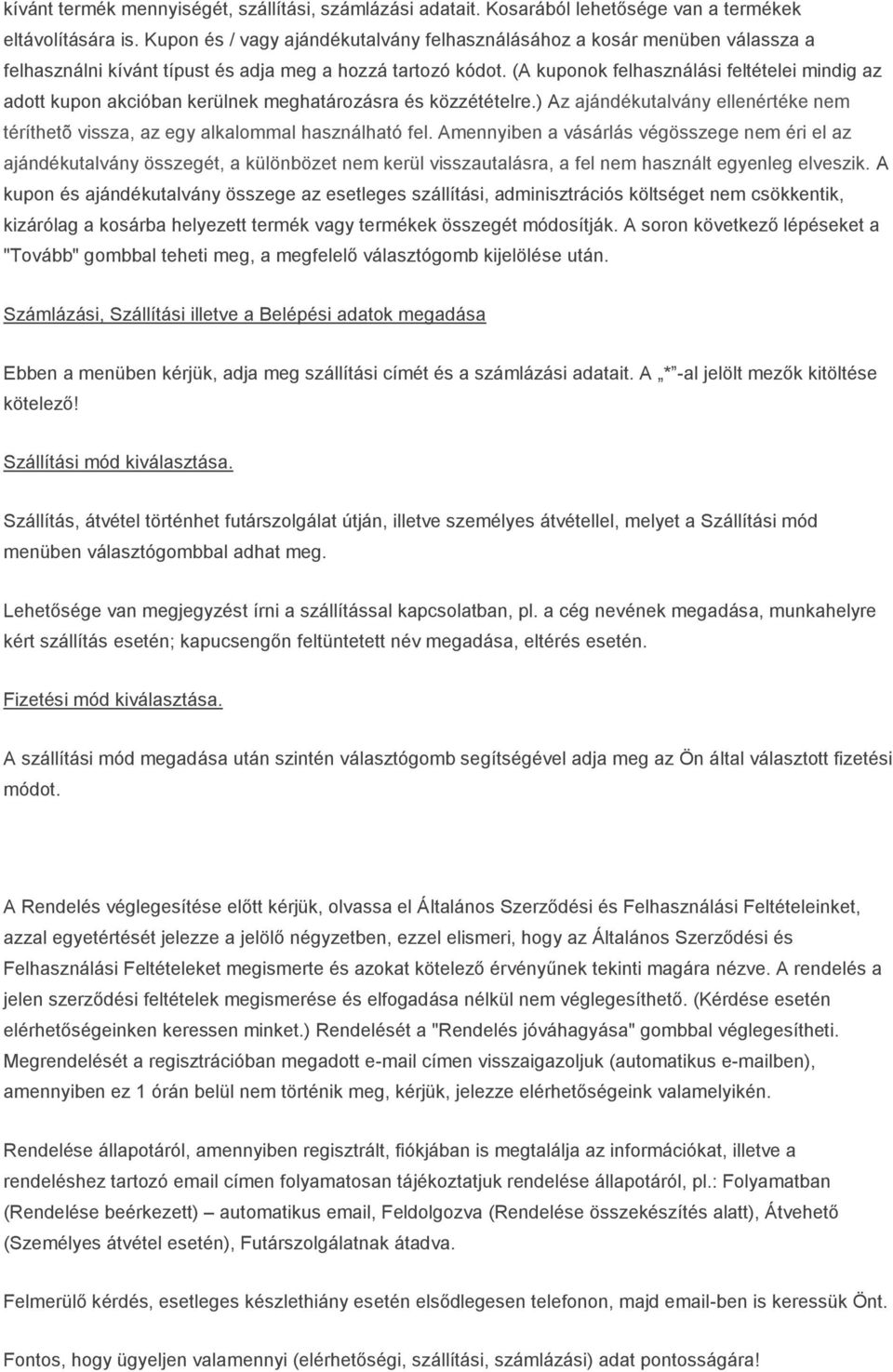 (A kuponok felhasználási feltételei mindig az adott kupon akcióban kerülnek meghatározásra és közzétételre.) Az ajándékutalvány ellenértéke nem téríthetõ vissza, az egy alkalommal használható fel.