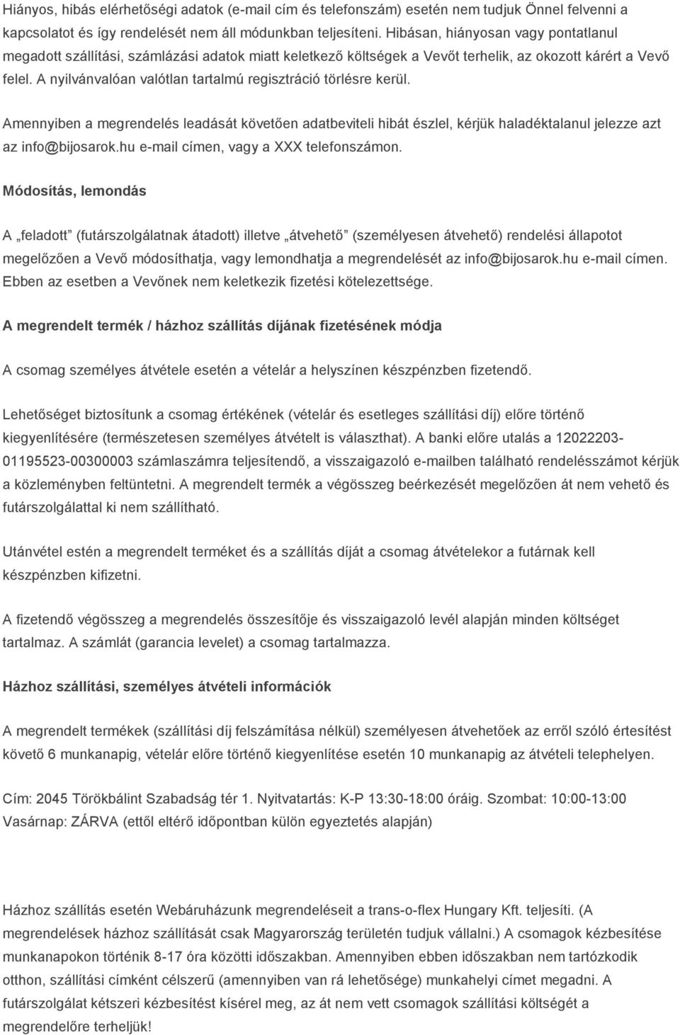 A nyilvánvalóan valótlan tartalmú regisztráció törlésre kerül. Amennyiben a megrendelés leadását követően adatbeviteli hibát észlel, kérjük haladéktalanul jelezze azt az info@bijosarok.
