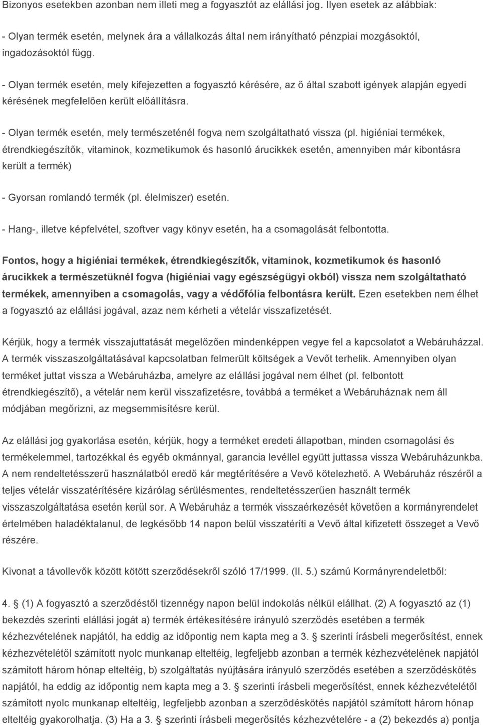 - Olyan termék esetén, mely kifejezetten a fogyasztó kérésére, az ő által szabott igények alapján egyedi kérésének megfelelően került előállításra.