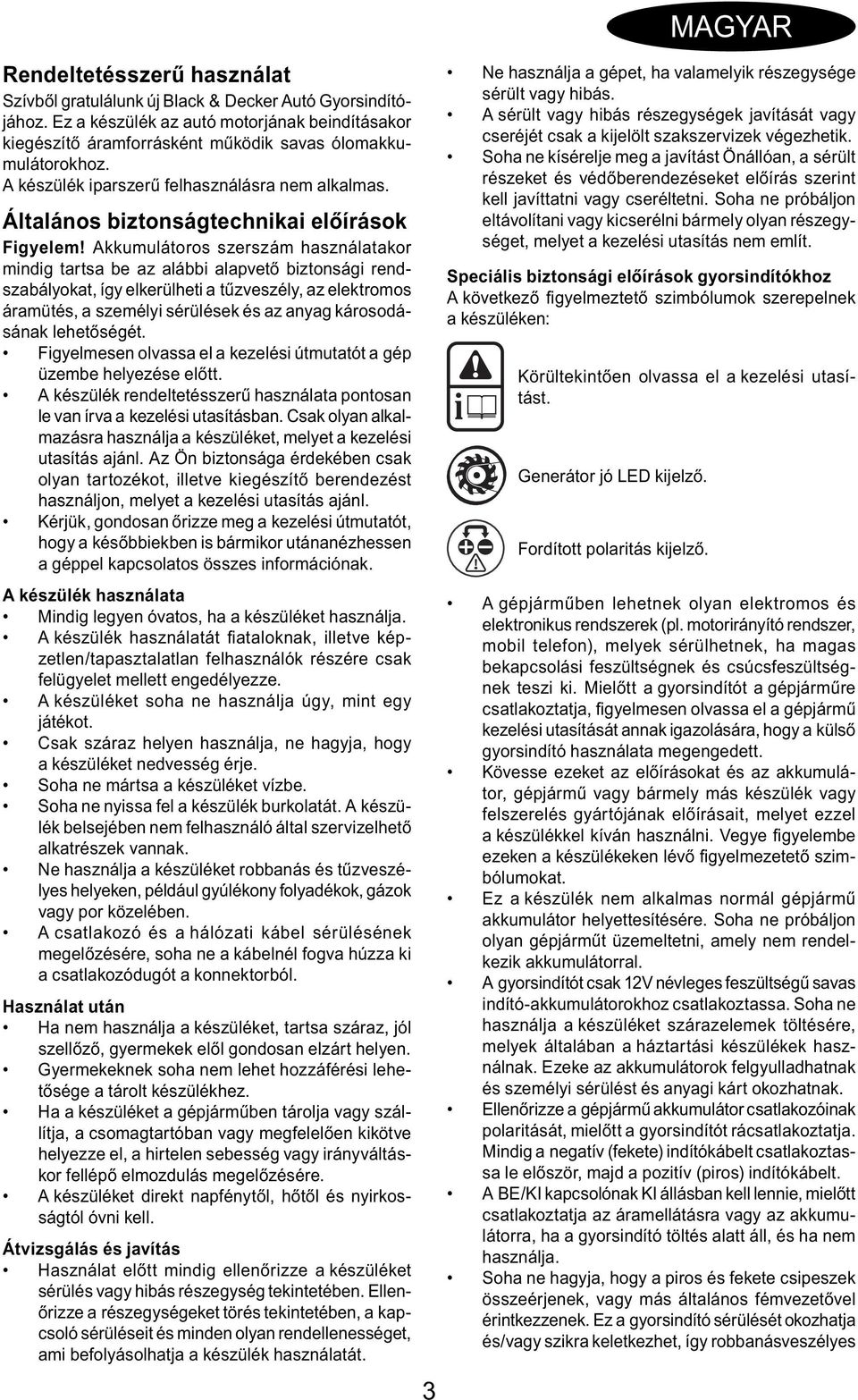 Akkumulátoros szerszám használatakor mindig tartsa be az alábbi alapvető biztonsági rendszabályokat, így elkerülheti a tűzveszély, az elektromos áramütés, a személyi sérülések és az anyag