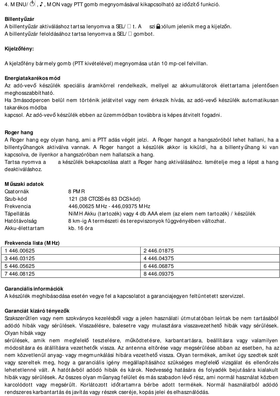 Energiatakarékos mód Az adó-vevő készülék speciális áramkörrel rendelkezik, mellyel az akkumulátorok élettartama jelentősen meghosszabbítható.