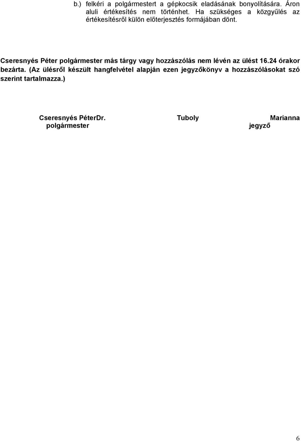 Cseresnyés Péter polgármester más tárgy vagy hozzászólás nem lévén az ülést 16.24 órakor bezárta.