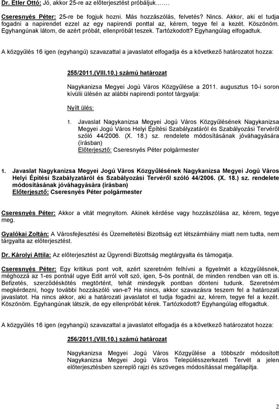 Egyhangúlag elfogadtuk. A közgyűlés 16 igen (egyhangú) szavazattal a javaslatot elfogadja és a következő határozatot hozza: 255/2011.(VIII.10.