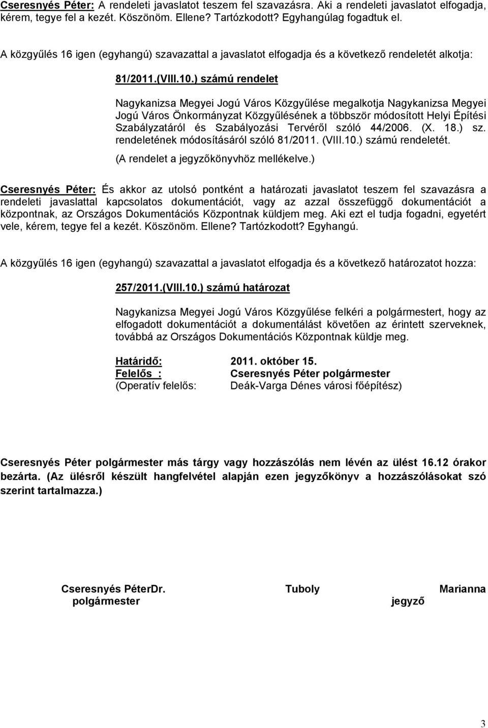 ) számú rendelet Nagykanizsa Megyei Jogú Város Közgyűlése megalkotja Nagykanizsa Megyei Jogú Város Önkormányzat Közgyűlésének a többször módosított Helyi Építési Szabályzatáról és Szabályozási
