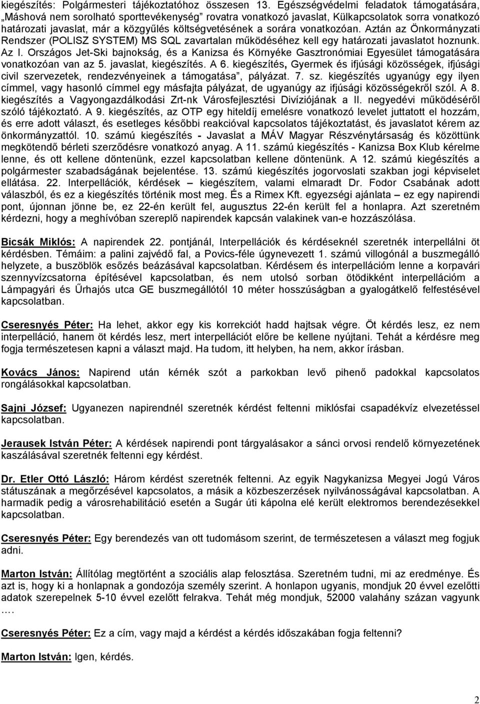 sorára vonatkozóan. Aztán az Önkormányzati Rendszer (POLISZ SYSTEM) MS SQL zavartalan működéséhez kell egy határozati javaslatot hoznunk. Az I.