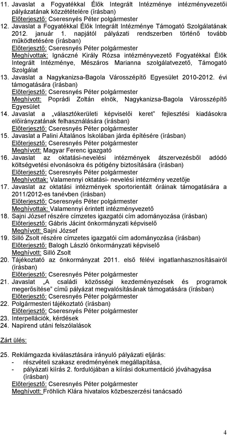 Támogató Szolgálat 13. Javaslat a Nagykanizsa-Bagola Városszépítő Egyesület 2010-2012. évi támogatására (írásban) Meghívott: Poprádi Zoltán elnök, Nagykanizsa-Bagola Városszépítő Egyesület 14.