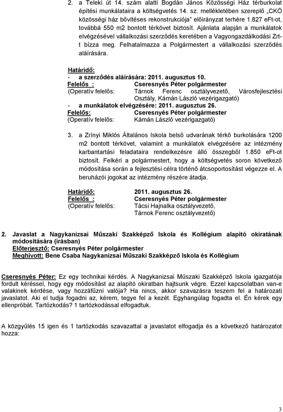 Felhatalmazza a Polgármestert a vállalkozási szerződés aláírására. Határidő: - a szerződés aláírására: 2011. augusztus 10.