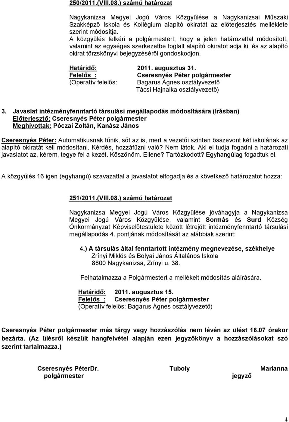 gondoskodjon. Határidő: 2011. augusztus 31. Felelős : Cseresnyés Péter polgármester (Operatív felelős: Bagarus Ágnes osztályvezető Tácsi Hajnalka osztályvezető) 3.