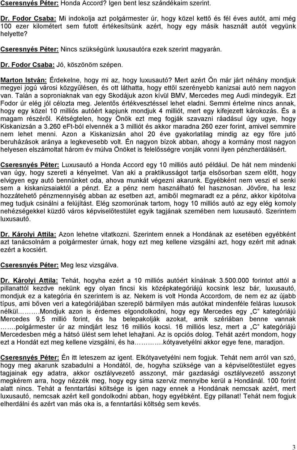 Cseresnyés Péter: Nincs szükségünk luxusautóra ezek szerint magyarán. Dr. Fodor Csaba: Jó, köszönöm szépen. Marton István: Érdekelne, hogy mi az, hogy luxusautó?
