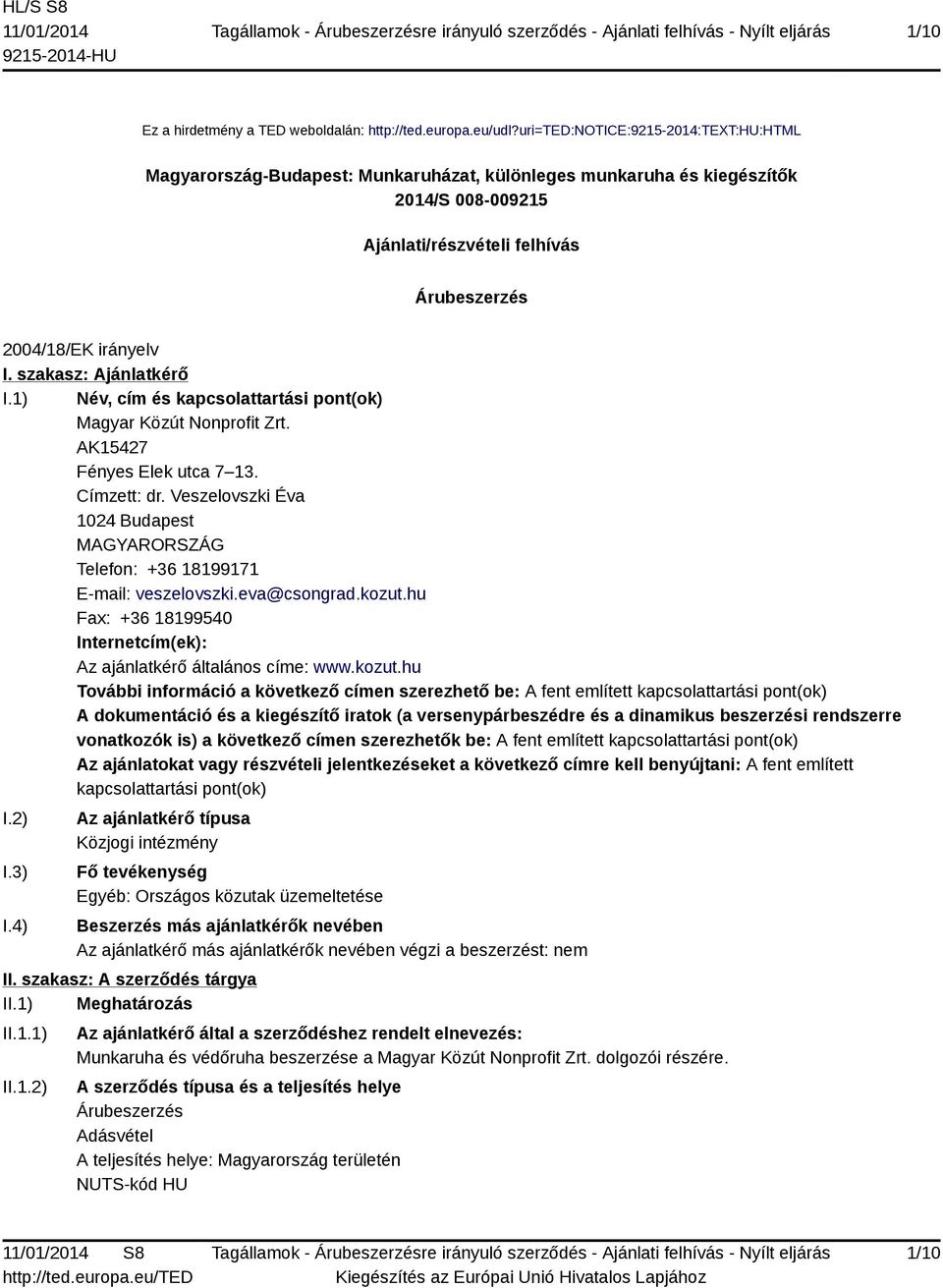 szakasz: Ajánlatkérő I.1) Név, cím és kapcsolattartási pont(ok) Magyar Közút Nonprofit Zrt. AK15427 Fényes Elek utca 7 13. Címzett: dr.