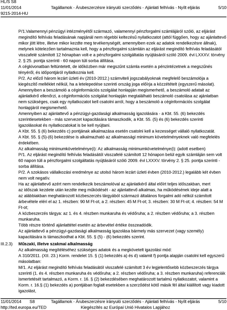 ajánlattevő mikor jött létre, illetve mikor kezdte meg tevékenységét, amennyiben ezek az adatok rendelkezésre állnak), melynek kötelezően tartalmaznia kell, hogy a pénzforgalmi számláin az eljárást