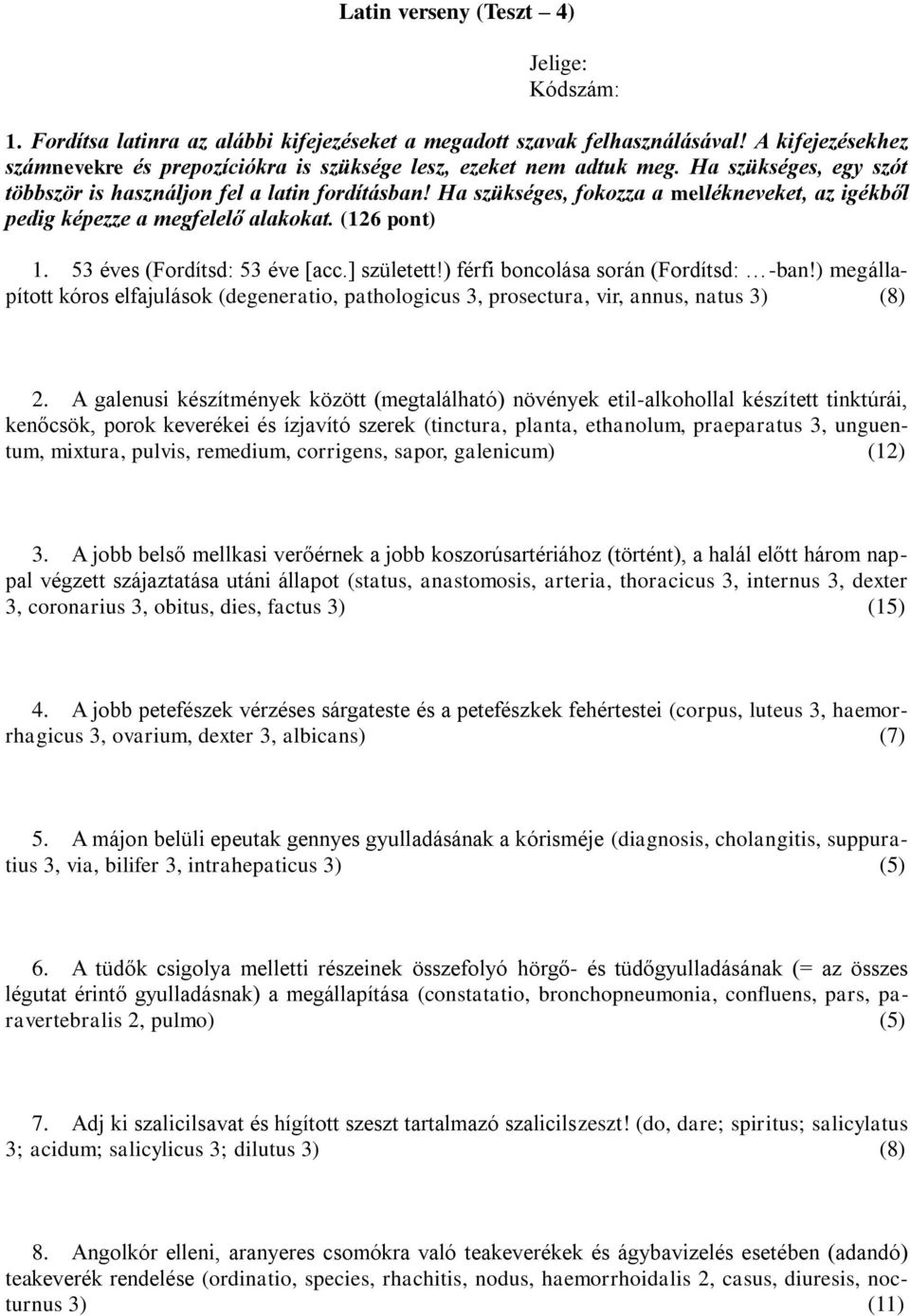 Ha szükséges, fokozza a mellékneveket, az igékből pedig képezze a megfelelő alakokat. (126 pont) 1. 53 éves (Fordítsd: 53 éve [acc.] született!) férfi boncolása során (Fordítsd: -ban!