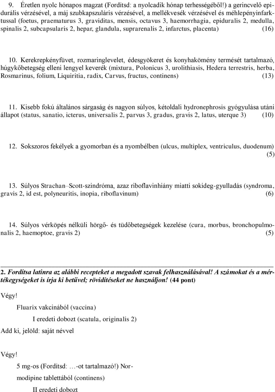 epiduralis 2, medulla, spinalis 2, subcapsularis 2, hepar, glandula, suprarenalis 2, infarctus, placenta) (16) 10.