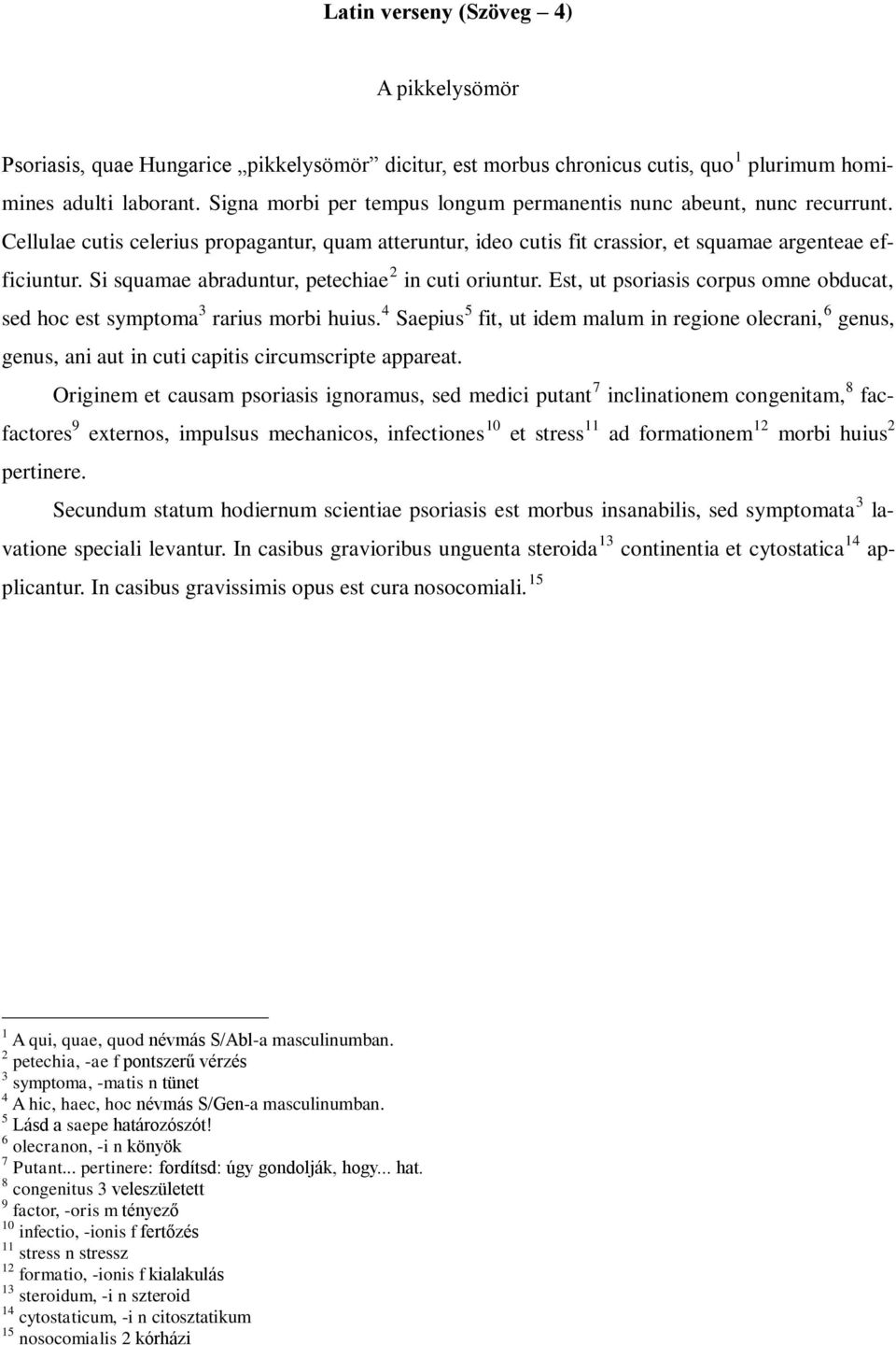Si squamae abraduntur, petechiae 2 in cuti oriuntur. Est, ut psoriasis corpus omne obducat, sed hoc est symptoma 3 rarius morbi huius.