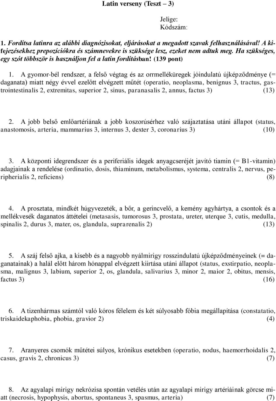 A gyomor-bél rendszer, a felső végtag és az orrmelléküregek jóindulatú újképződménye (= daganata) miatt négy évvel ezelőtt elvégzett műtét (operatio, neoplasma, benignus 3, tractus,